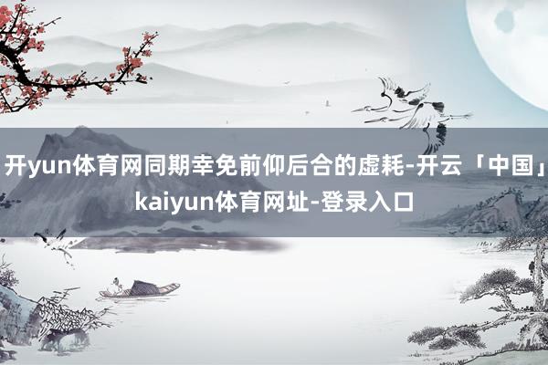 开yun体育网同期幸免前仰后合的虚耗-开云「中国」kaiyun体育网址-登录入口