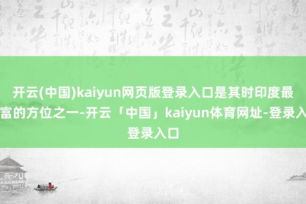 开云(中国)kaiyun网页版登录入口是其时印度最浊富的方位之一-开云「中国」kaiyun体育网址-登录入口