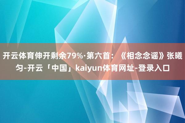 开云体育伸开剩余79%·第六首：《相念念谣》张曦匀-开云「中国」kaiyun体育网址-登录入口